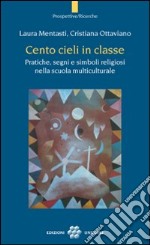 Cento cieli in classe. Pratiche, segni e simboli religiosi nella scuola multiculturale libro