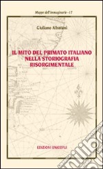 Il mito del primato italiano nella storiografia risorgimentale libro