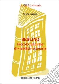Berlino. Piccolo manuale di viabilità letteraria