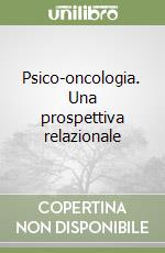 Psico-oncologia. Una prospettiva relazionale libro