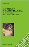 Gli insegnanti pensano l'intelligenza. Dalle concezioni alle pratiche educative libro