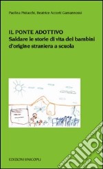 Il ponte adottivo. Saldare le storie di vita dei bambini d'origine straniera a scuola