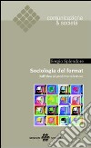 Sociologia del format. Dall'idea al prodotto televisivo libro