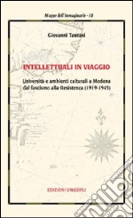 Intellettuali in viaggio. Università e ambienti culturali a Modena dal fascismo alla resistenza (1919-1945) libro