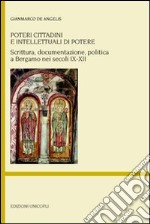 Poteri cittadini e intellettuali di potere. Scrittura, documentazione, politica a Bergamo nei secoli IX-XII libro