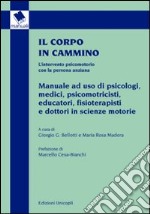 Il corpo in cammino. L'intervento psicomotorio con la persona anziana. Manuale ad uso di psicologi, medici, psicomotricisti educatori, fisioterapisti e... libro