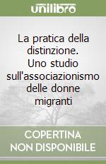 La pratica della distinzione. Uno studio sull'associazionismo delle donne migranti libro