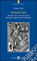 Scrivere tesi. Manuale per la stesura di tesi triennali, magistrali e di dottorato libro