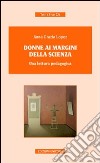 Donne ai margini della scienza. Una lettura pedagogica libro