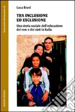 Tra inclusione ed esclusione. Una storia sociale dell'educazione dei rom e dei sinti in Italia libro