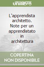 L'apprendista architetto. Note per un apprendistato in architettura libro