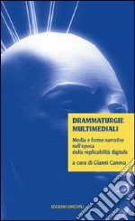 Drammaturgie multimediali. Media e forme narrative nell'epoca della replicabilità digitale libro