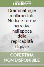 Drammaturgie multimediali. Media e forme narrative nell'epoca della replicabilità digitale libro