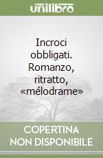 Incroci obbligati. Romanzo, ritratto, «mélodrame» libro