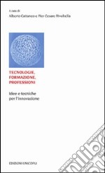 Tecnologie, formazione, professioni. Idee e tecniche per l'innovazione libro