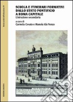 Scuola e itinerari formativi dallo Stato pontificio a Roma capitale. L'istruzione secondaria libro