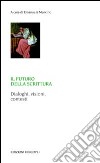 Il futuro della scrittura. Dialoghi, visioni, contesti libro