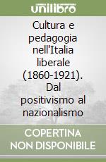 Cultura e pedagogia nell'Italia liberale (1860-1921). Dal positivismo al nazionalismo libro