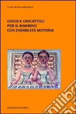 Gioco e giocattoli per il bambino con disabilità motoria libro