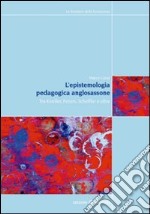 L'Epistemologia pedagogica anglosassone. Tra Kneller, Peters, Scheffler e oltre libro