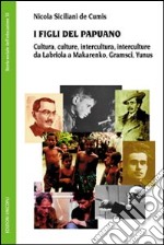 I Figli del Papuano. Cultura, culture, intercultura, interculture da Labriola a Makarenko, Gramsci, Yunus libro