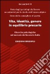 Vita, identità, genere in equilibrio precario. Ricerche psicologiche sul mercato del lavoro in Italia libro