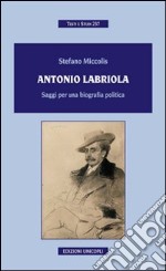 Antonio Labriola. Saggi per una biografia poltica libro