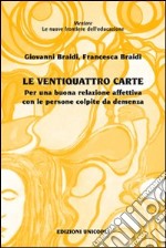 Le Ventiquattro carte. Per una buona relazione affettiva con le persone colpite da demenza