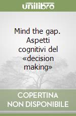 Mind the gap. Aspetti cognitivi del «decision making»