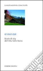 Io vivo qui! Storie di vita dell'Alta Valle Maira libro