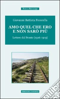 Amo quel che ero e non sarò più. Lettere dal fronte (1916-1919) libro