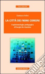 La città dei nomi comuni. L'epistemologia pedagogica di Sergio De Giacinto libro