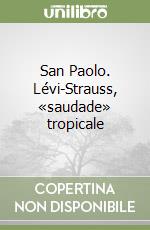 San Paolo. Lévi-Strauss, «saudade» tropicale libro