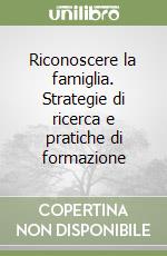 Riconoscere la famiglia. Strategie di ricerca e pratiche di formazione libro