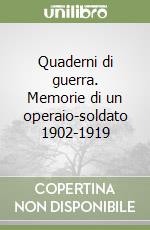 Quaderni di guerra. Memorie di un operaio-soldato 1902-1919 libro