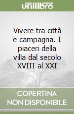 Vivere tra città e campagna. I piaceri della villa dal secolo XVIII al XXI libro