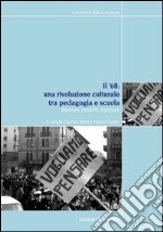 Il '68. Una rivoluzione culturale tra pedagogia e scuola. Itinerari, modelli, frontiere libro