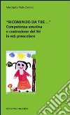 «Ricomincio da tre...». Competenza emotiva e costruzione del Sé in età prescolare libro