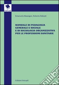 Manuale di pedagogia generale e sociale e di sociologia organizzativa per le professioni sanitarie libro