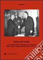 Atomi per l'Italia. La vicenda politica, industriale e tecnologica della centrale nucleare ENI di Latina 1956-1972 libro