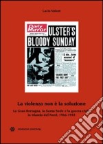 La violenza non è la soluzione. La Gran Bretagna, la Santa Sede e la guerra civile in Irlanda del Nord, 1966-1972