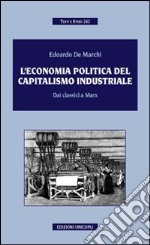 L'economia politica del capitalismo industriale. Dai classici a Marx libro