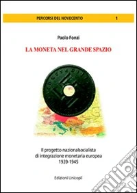 La moneta del grande spazio. Il progetto nazionalsocialista di integrazione monetaria europea 1939-1945 libro