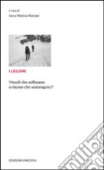 I legami. Vincoli che soffocano o risorse che sostengono? libro