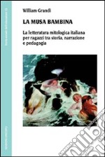 La musa bambina. La letteratura mitologica italiana per ragazzi tra storia, narrazione e pedagogia