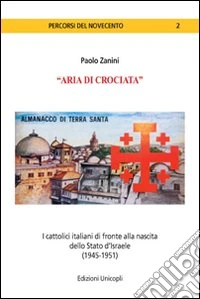 «Aria di crociata». I cattolici italiani di fronte alla nascita dello Stato d'Israele (1945-1951)