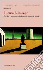 Il senso del tempo. Percezioni e rappresentazioni del tempo in antropologia culturale libro