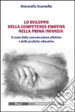 Lo sviluppo della competenza emotiva nella prima infanzia. Il ruolo della comunicazione affettiva e delle pratiche educative libro