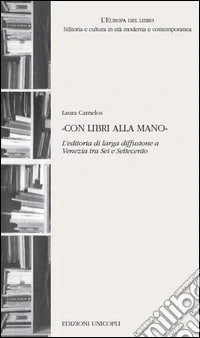 «Con libri alla mano». L'editoria di larga diffusione a Venezia tra Sei e Settecento