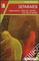 Separarsi. Separazioni, distacchi, perdite... e la vita va avanti libro